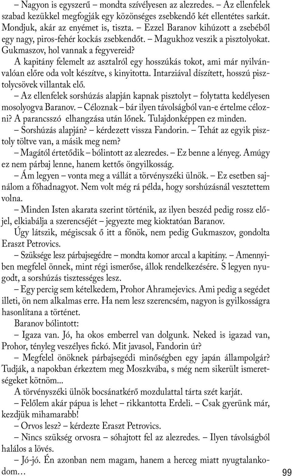 A kapitány felemelt az asztalról egy hosszúkás tokot, ami már nyilvánvalóan előre oda volt készítve, s kinyitotta. Intarziával díszített, hosszú pisztolycsövek villantak elő.