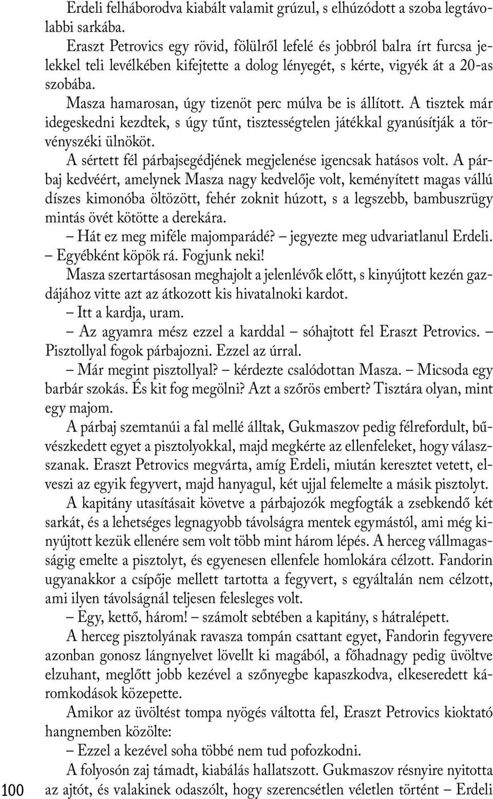 Masza hamarosan, úgy tizenöt perc múlva be is állított. A tisztek már idegeskedni kezdtek, s úgy tűnt, tisztességtelen játékkal gyanúsítják a törvényszéki ülnököt.