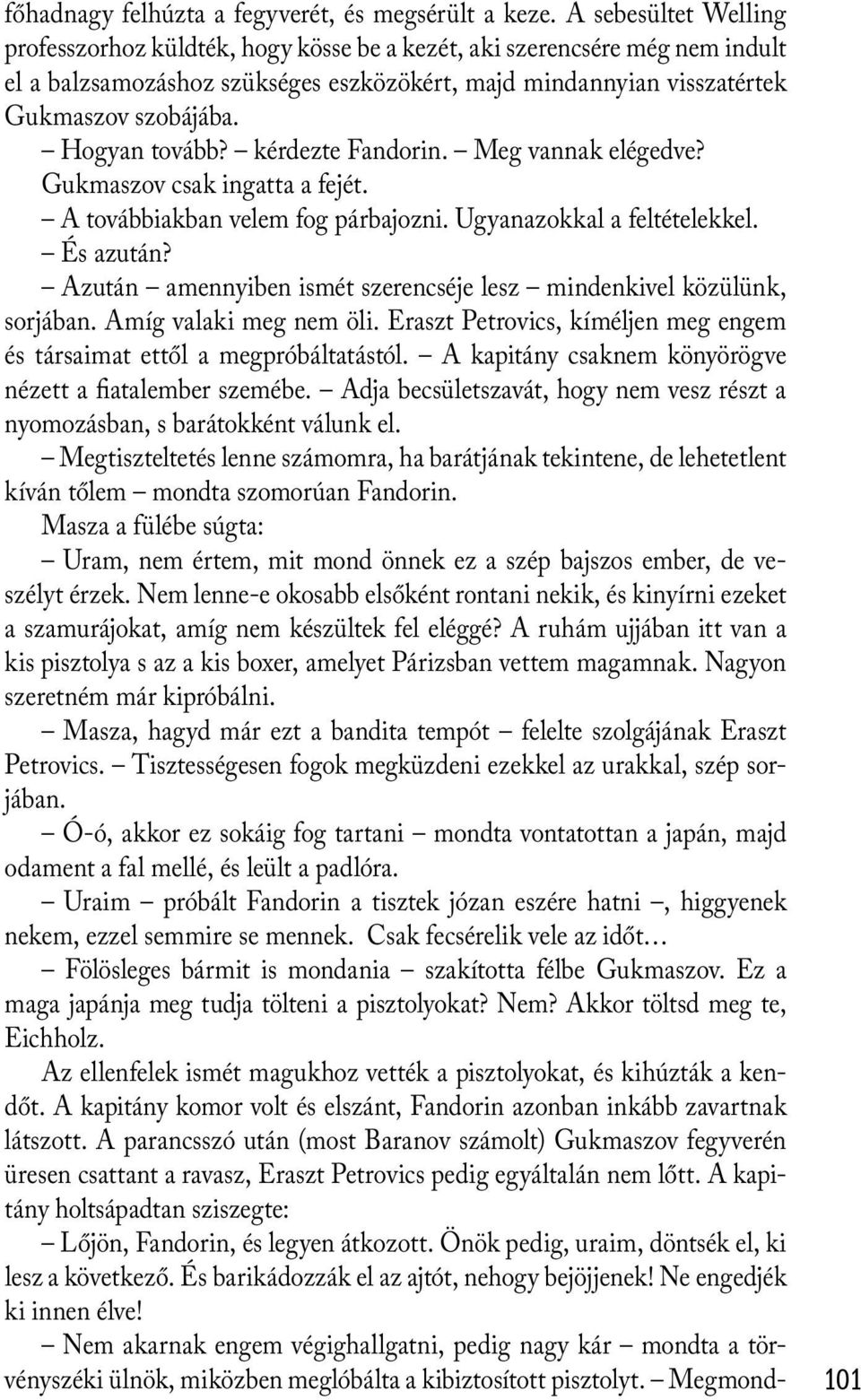 Hogyan tovább? kérdezte Fandorin. Meg vannak elégedve? Gukmaszov csak ingatta a fejét. A továbbiakban velem fog párbajozni. Ugyanazokkal a feltételekkel. És azután?