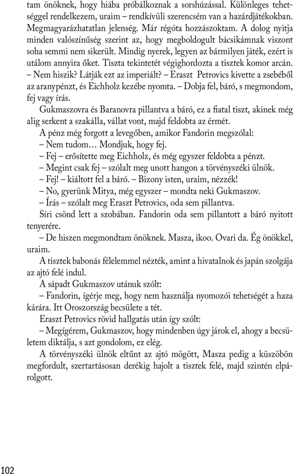 Tiszta tekintetét végighordozta a tisztek komor arcán. Nem hiszik? Látják ezt az imperiált? Eraszt Petrovics kivette a zsebéből az aranypénzt, és Eichholz kezébe nyomta.