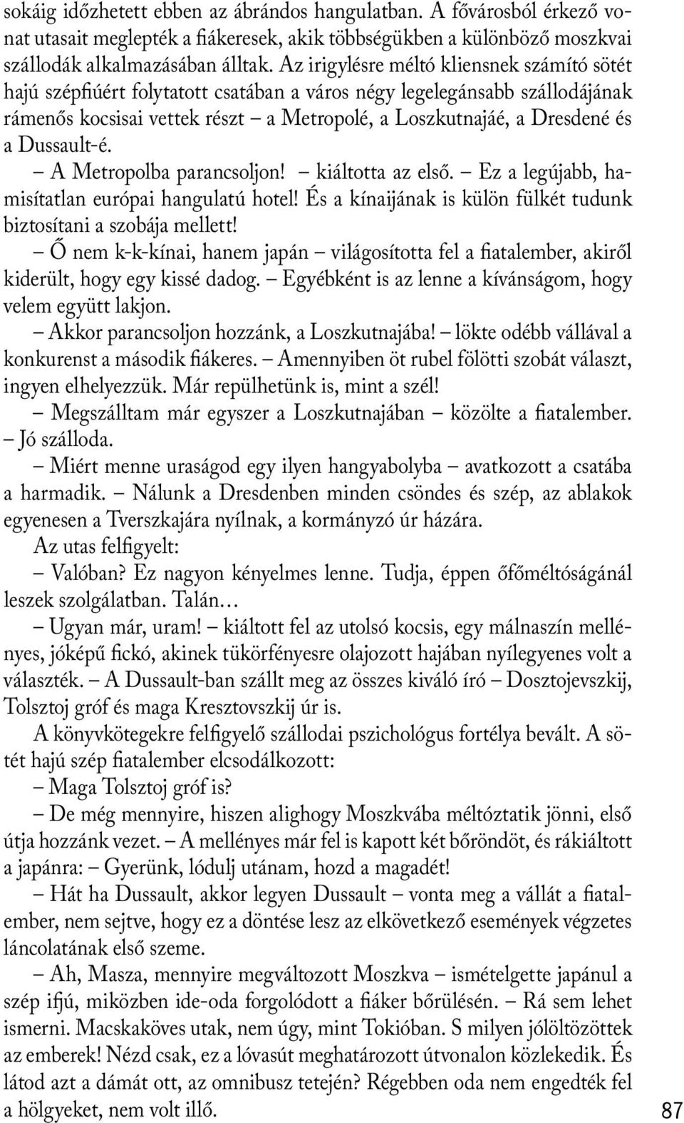 Dussault-é. A Metropolba parancsoljon! kiáltotta az első. Ez a legújabb, hamisítatlan európai hangulatú hotel! És a kínaijának is külön fülkét tudunk biztosítani a szobája mellett!