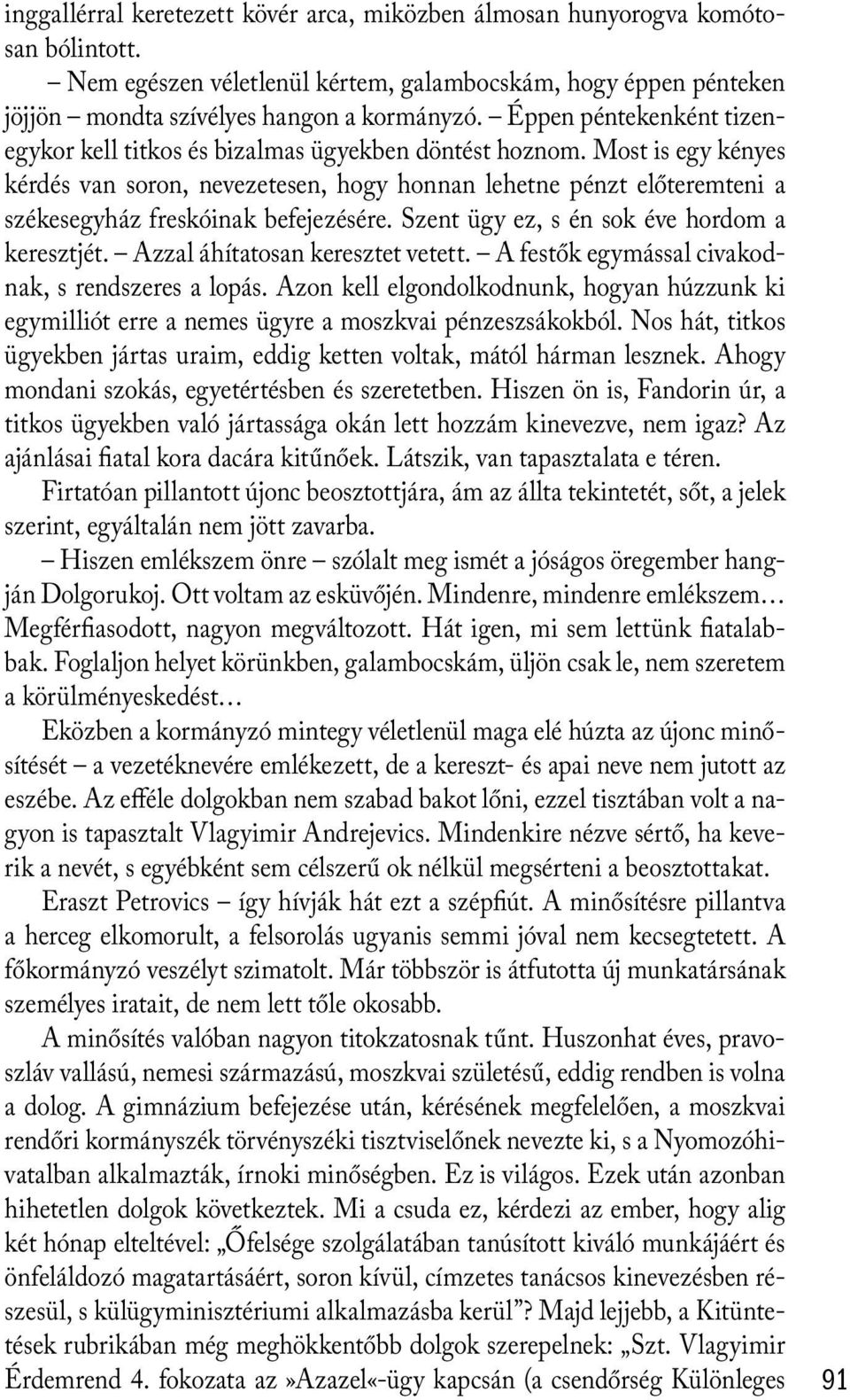 Most is egy kényes kérdés van soron, nevezetesen, hogy honnan lehetne pénzt előteremteni a székesegyház freskóinak befejezésére. Szent ügy ez, s én sok éve hordom a keresztjét.