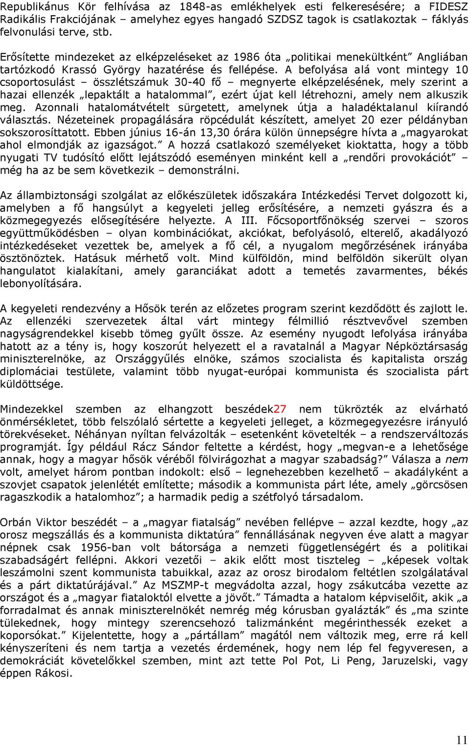 A befolyása alá vont mintegy 10 csoportosulást összlétszámuk 30-40 fő megnyerte elképzelésének, mely szerint a hazai ellenzék lepaktált a hatalommal, ezért újat kell létrehozni, amely nem alkuszik