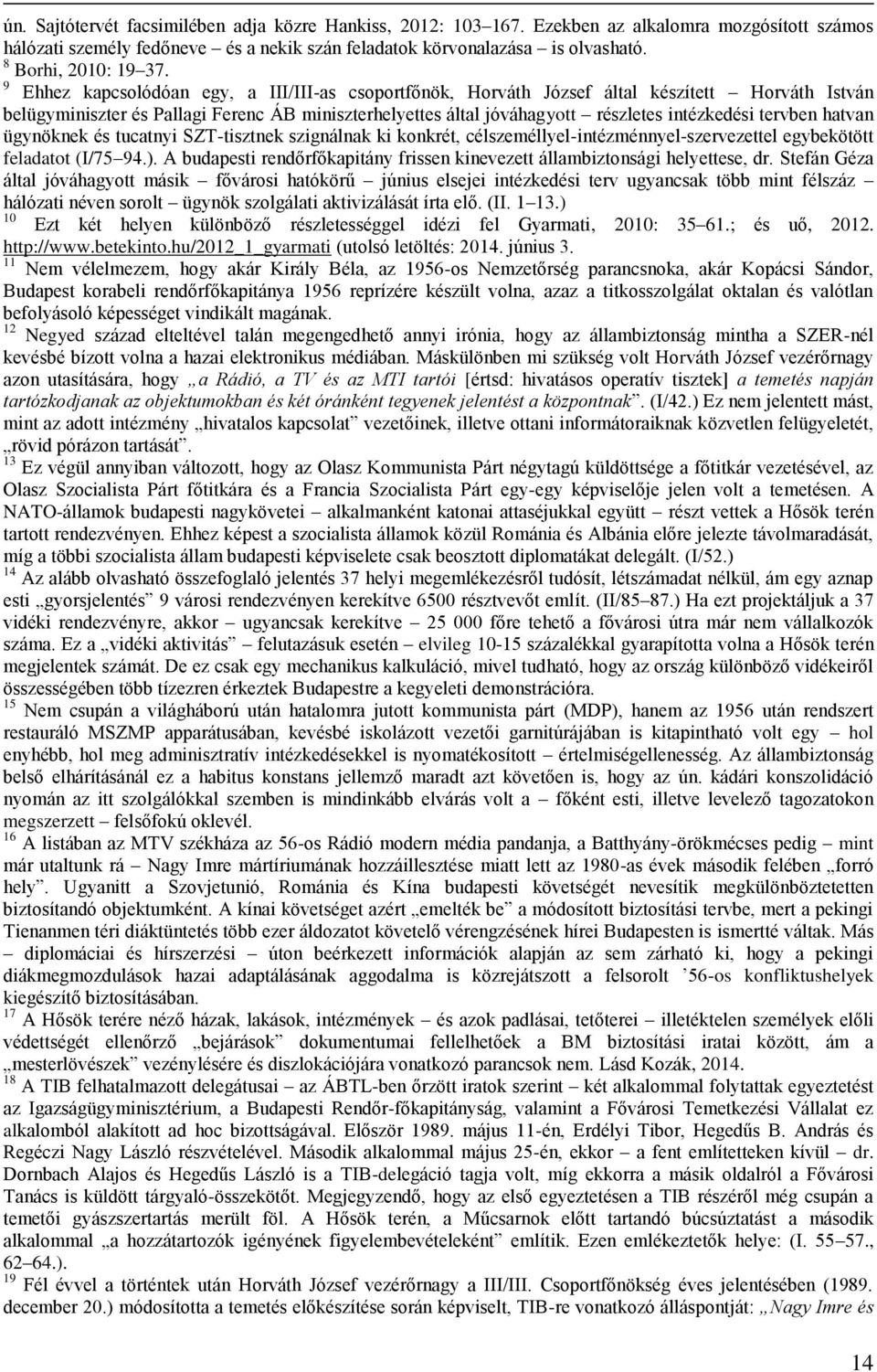 9 Ehhez kapcsolódóan egy, a III/III-as csoportfőnök, Horváth József által készített Horváth István belügyminiszter és Pallagi Ferenc ÁB miniszterhelyettes által jóváhagyott részletes intézkedési