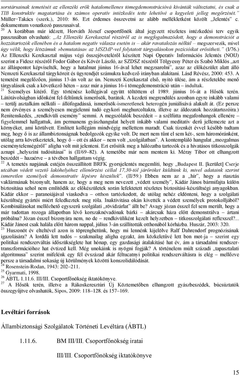 20 A korábban már idézett, Horváth József csoportfőnök által jegyzett részletes intézkedési terv egyik passzusában olvasható: Az Ellenzéki Kerekasztal részéről az is megfogalmazódott, hogy a