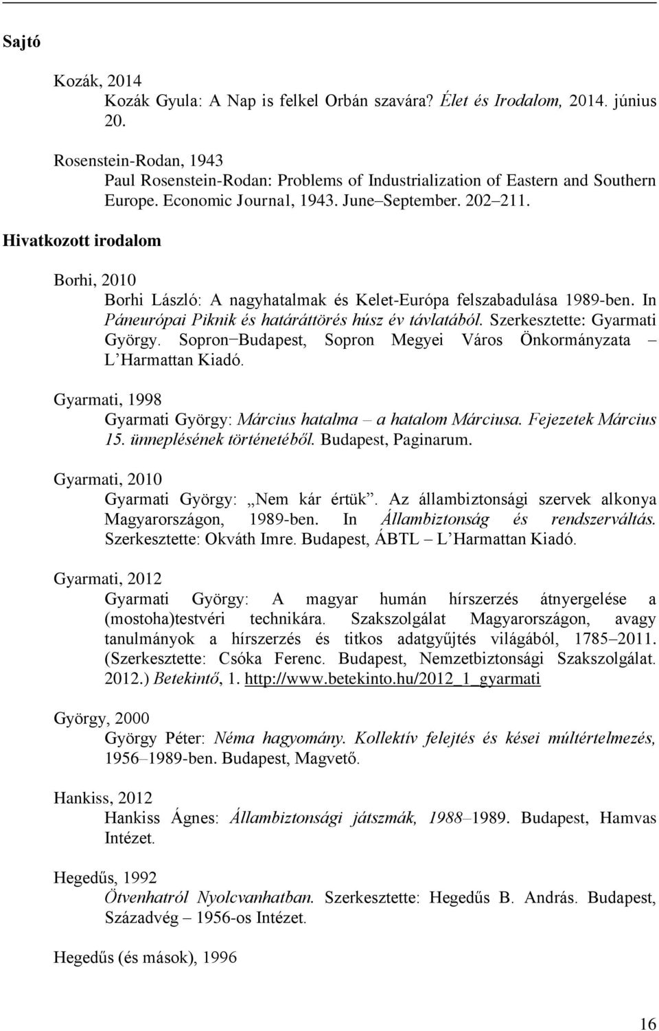 Hivatkozott irodalom Borhi, 2010 Borhi László: A nagyhatalmak és Kelet-Európa felszabadulása 1989-ben. In Páneurópai Piknik és határáttörés húsz év távlatából. Szerkesztette: Gyarmati György.