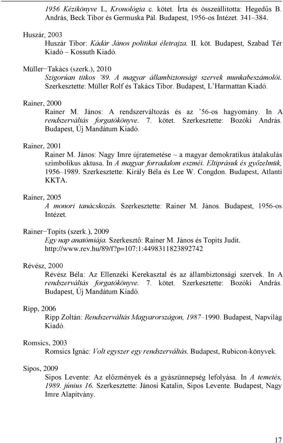 A magyar állambiztonsági szervek munkabeszámolói. Szerkesztette: Müller Rolf és Takács Tibor. Budapest, L Harmattan Kiadó. Rainer, 2000 Rainer M. János: A rendszerváltozás és az 56-os hagyomány.