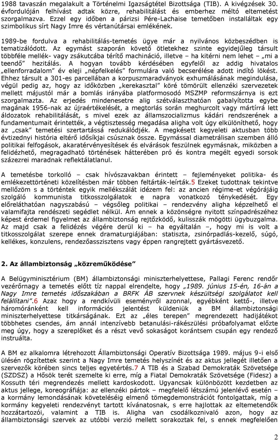 1989-be fordulva a rehabilitálás-temetés ügye már a nyilvános közbeszédben is tematizálódott.