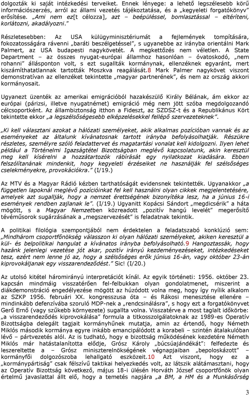 Részletesebben: Az USA külügyminisztériumát a fejlemények tompítására, fokozatosságára rávenni baráti beszélgetéssel, s ugyanebbe az irányba orientálni Mark Palmert, az USA budapesti nagykövetét.