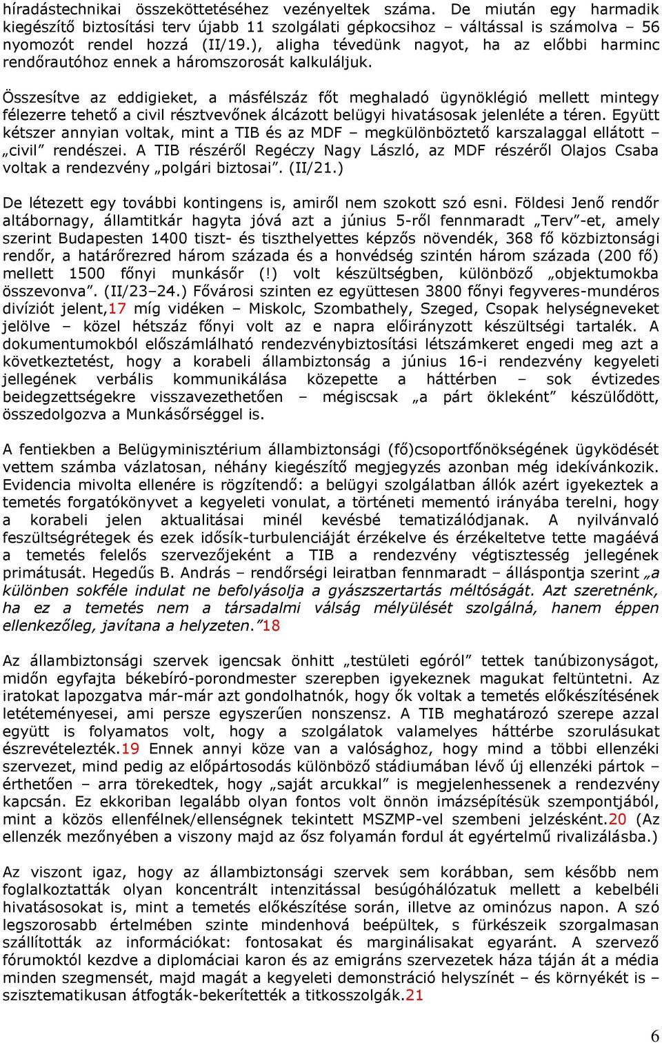 Összesítve az eddigieket, a másfélszáz főt meghaladó ügynöklégió mellett mintegy félezerre tehető a civil résztvevőnek álcázott belügyi hivatásosak jelenléte a téren.