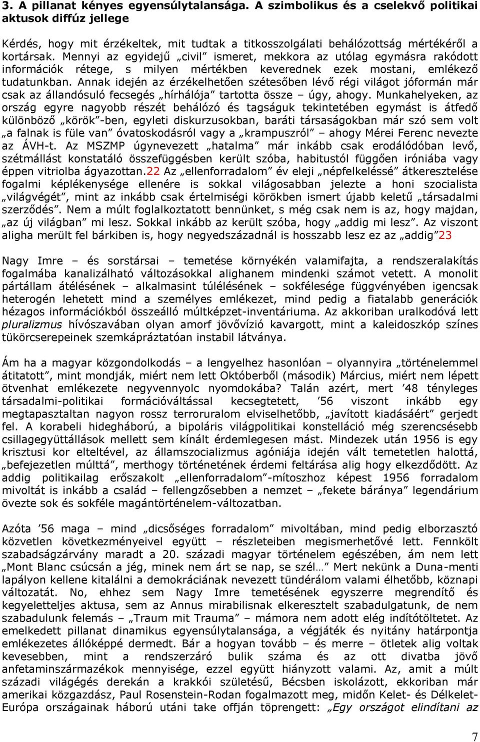 Annak idején az érzékelhetően szétesőben lévő régi világot jóformán már csak az állandósuló fecsegés hírhálója tartotta össze úgy, ahogy.