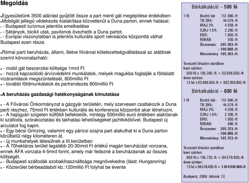 Római parti beruházás, állami, illetve fővárosi kötelezettségvállalással az alábbiak szerint körvonalazható: - mobil gát beszerzési költsége 1mrd Ft - hozzá kapcsolódó árvízvédelmi munkálatok, melyek