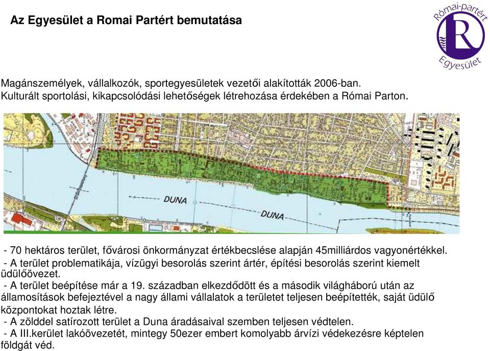 - A terület problematikája, vízügyi besorolás szerint ártér, építési besorolás szerint kiemelt üdülőövezet. - A terület beépítése már a 19.