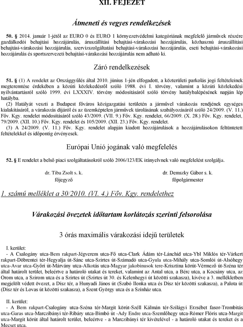 áruszállítási behajtási-várakozási hozzájárulás, szervizszolgáltatási behajtási-várakozási hozzájárulás, eseti behajtási-várakozási hozzájárulás és sportszervezeti behajtási-várakozási hozzájárulás