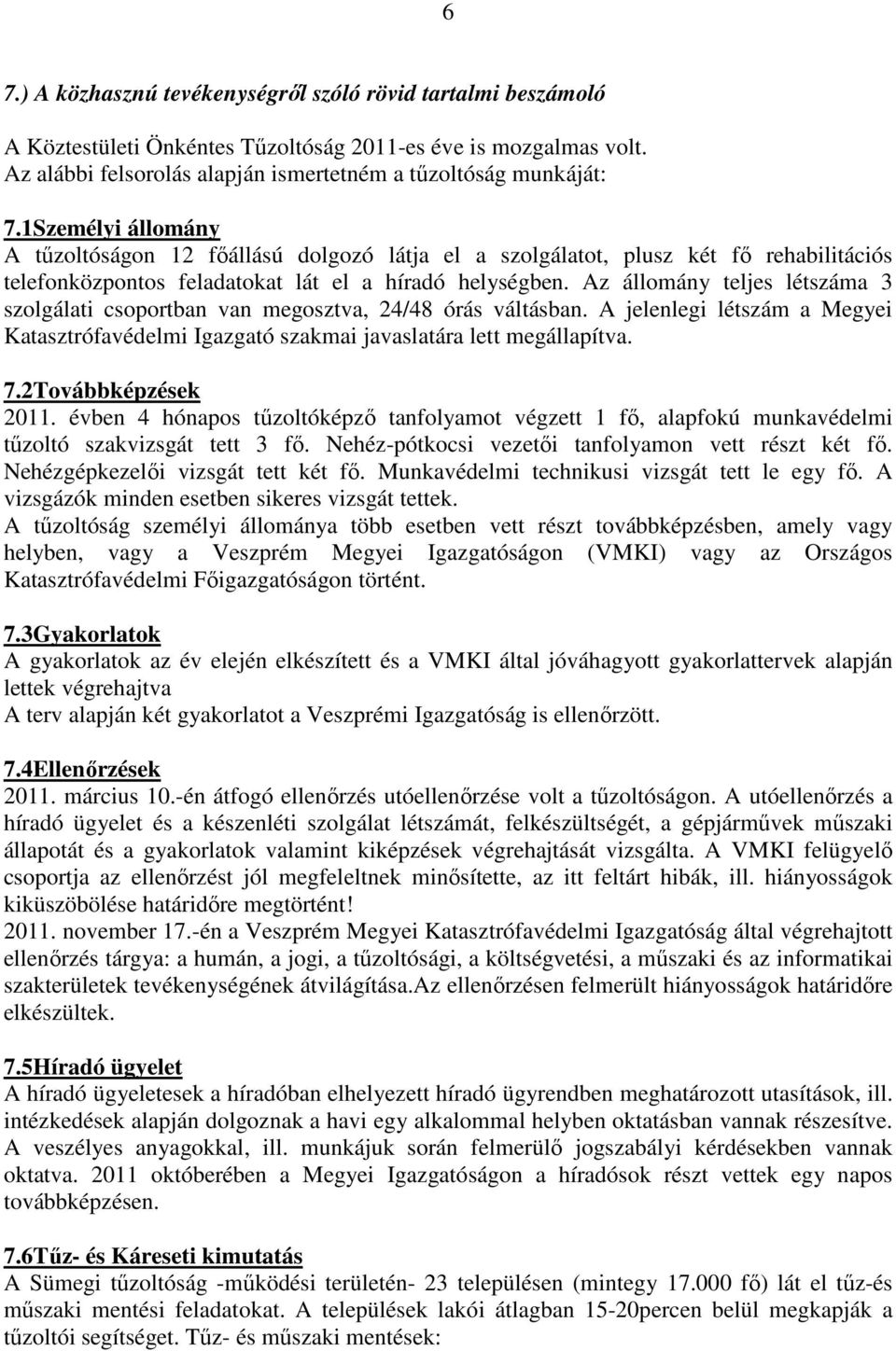 Az állomány teljes létszáma 3 szolgálati csoportban van megosztva, 24/48 órás váltásban. A jelenlegi létszám a Megyei Katasztrófavédelmi Igazgató szakmai javaslatára lett megállapítva. 7.