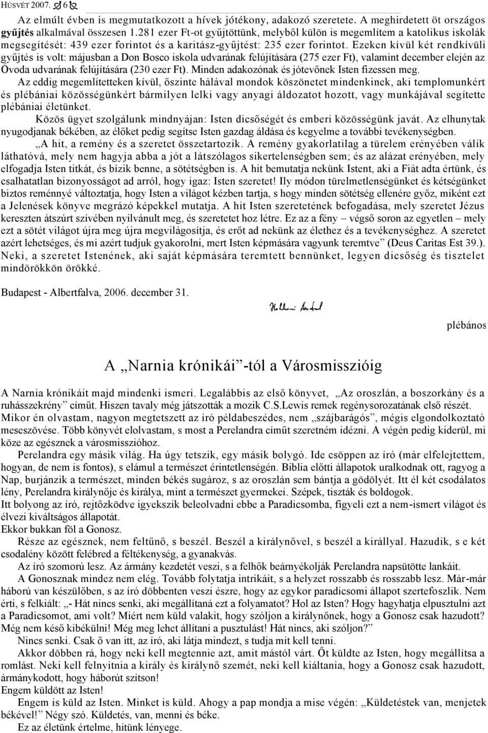 Ezeken kívül két rendkívüli gyűjtés is volt: májusban a Don Bosco iskola udvarának felújítására (275 ezer Ft), valamint december elején az Óvoda udvarának felújítására (230 ezer Ft).