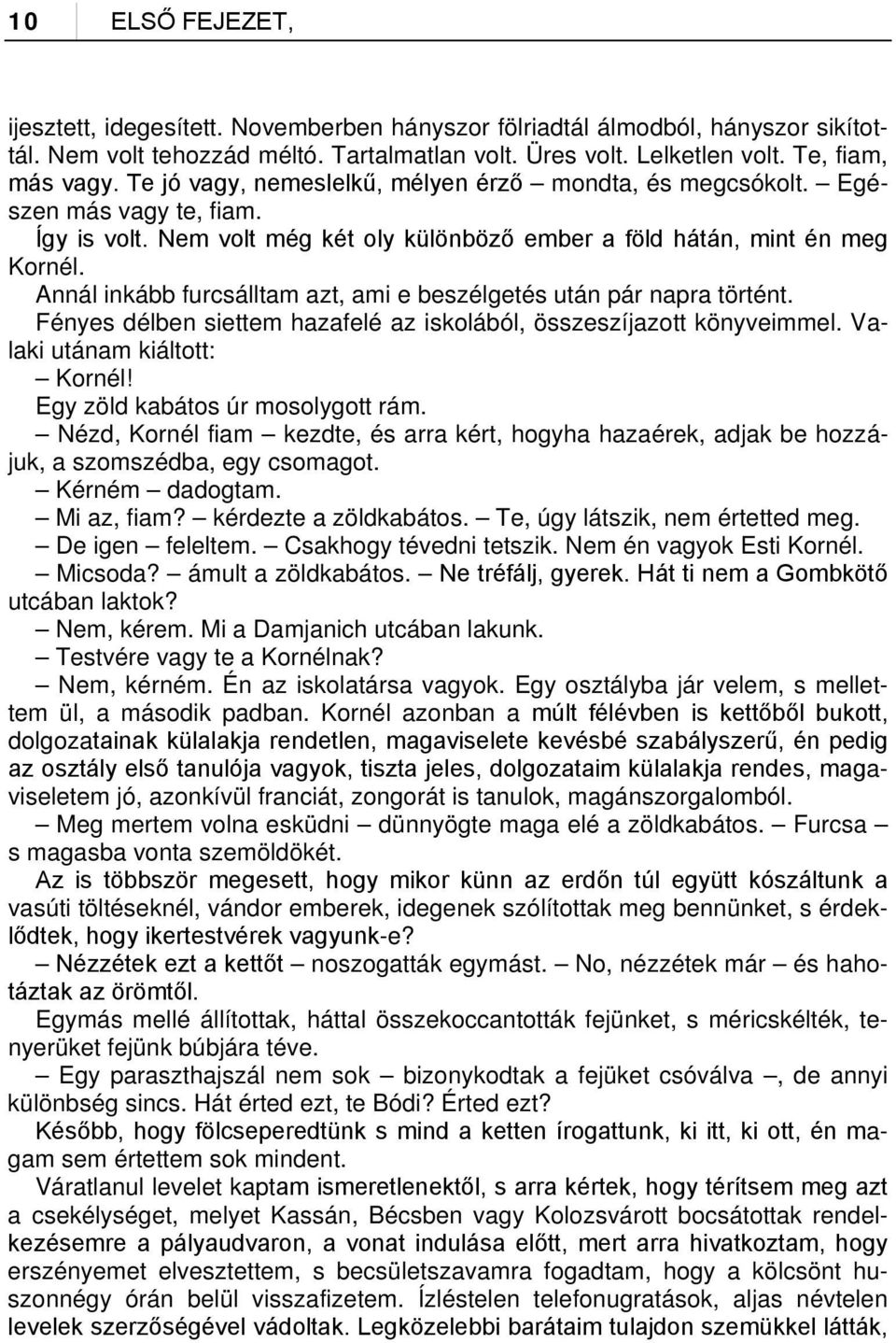 Annál inkább furcsálltam azt, ami e beszélgetés után pár napra történt. Fényes délben siettem hazafelé az iskolából, összeszíjazott könyveimmel. Valaki utánam kiáltott: Kornél!