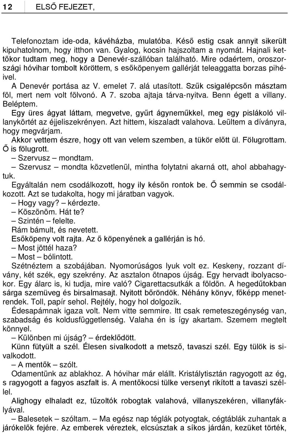 emelet 7. alá utasított. Szűk csigalépcsőn másztam föl, mert nem volt fölvonó. A 7. szoba ajtaja tárva-nyitva. Benn égett a villany. Beléptem.