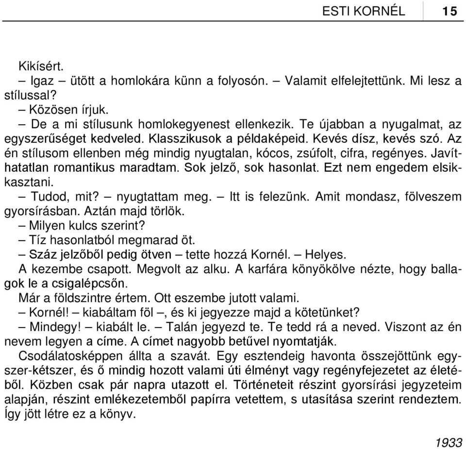 Javíthatatlan romantikus maradtam. Sok jelző, sok hasonlat. Ezt nem engedem elsikkasztani. Tudod, mit? nyugtattam meg. Itt is felezünk. Amit mondasz, fölveszem gyorsírásban. Aztán majd törlök.