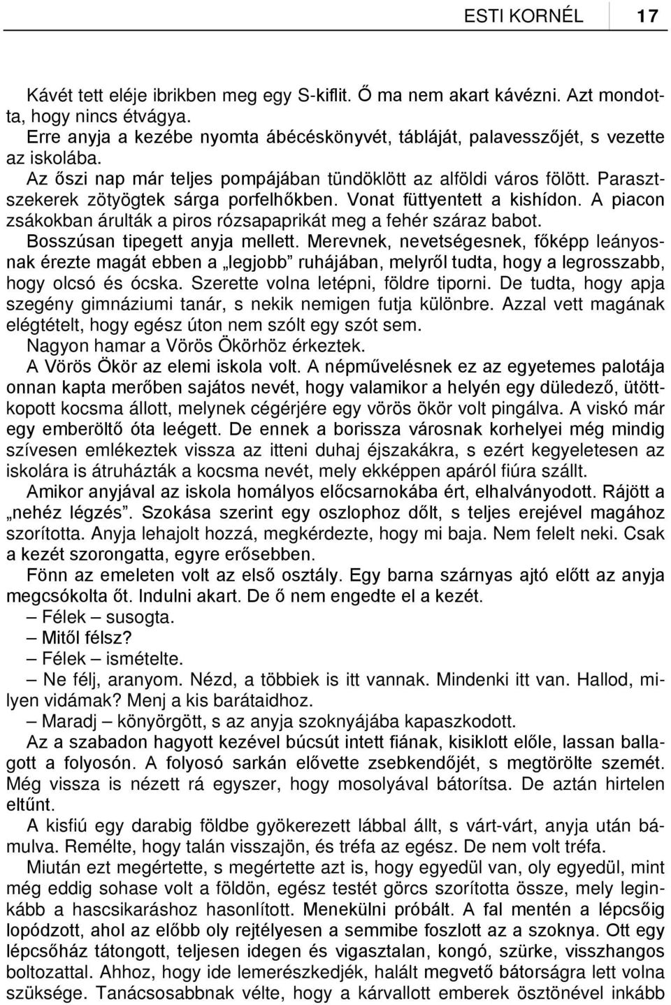 Parasztszekerek zötyögtek sárga porfelhőkben. Vonat füttyentett a kishídon. A piacon zsákokban árulták a piros rózsapaprikát meg a fehér száraz babot. Bosszúsan tipegett anyja mellett.