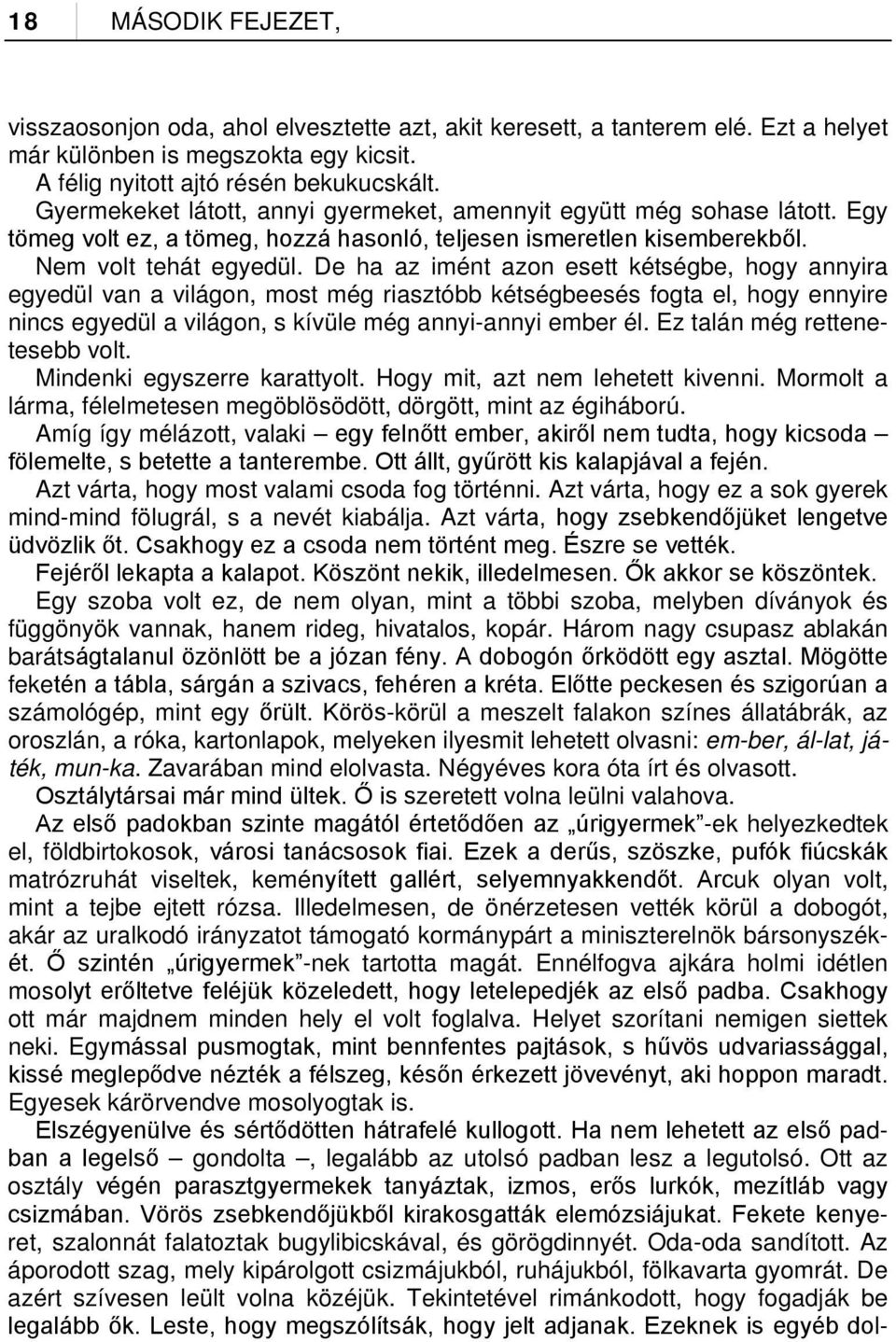 De ha az imént azon esett kétségbe, hogy annyira egyedül van a világon, most még riasztóbb kétségbeesés fogta el, hogy ennyire nincs egyedül a világon, s kívüle még annyi-annyi ember él.