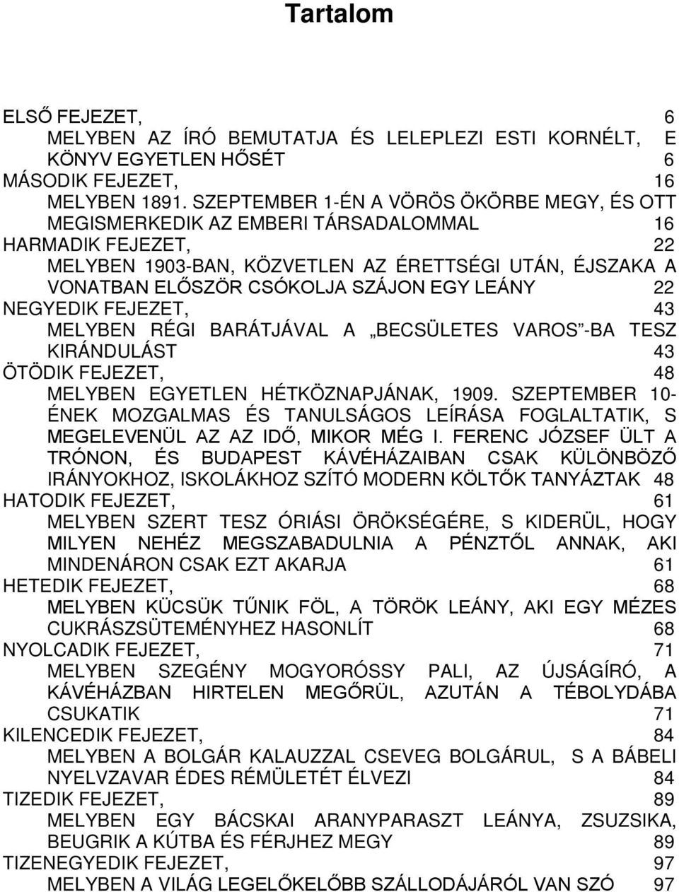 LEÁNY 22 NEGYEDIK FEJEZET, 43 MELYBEN RÉGI BARÁTJÁVAL A BECSÜLETES VAROS -BA TESZ KIRÁNDULÁST 43 ÖTÖDIK FEJEZET, 48 MELYBEN EGYETLEN HÉTKÖZNAPJÁNAK, 1909.