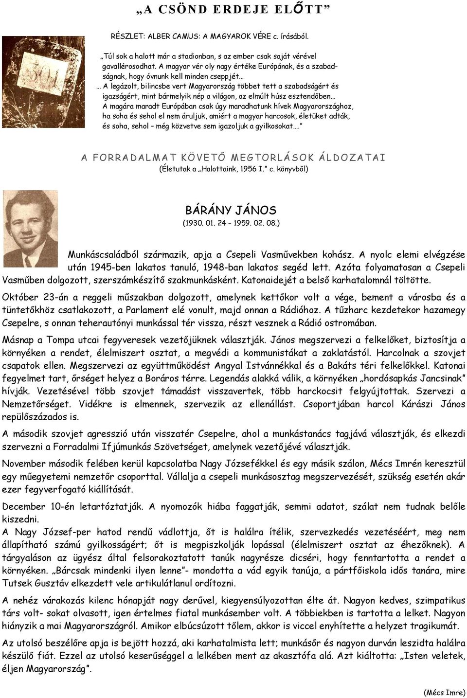 világon, az elmúlt húsz esztendőben A magára maradt Európában csak úgy maradhatunk hívek Magyarországhoz, ha soha és sehol el nem áruljuk, amiért a magyar harcosok, életüket adták, és soha, sehol még