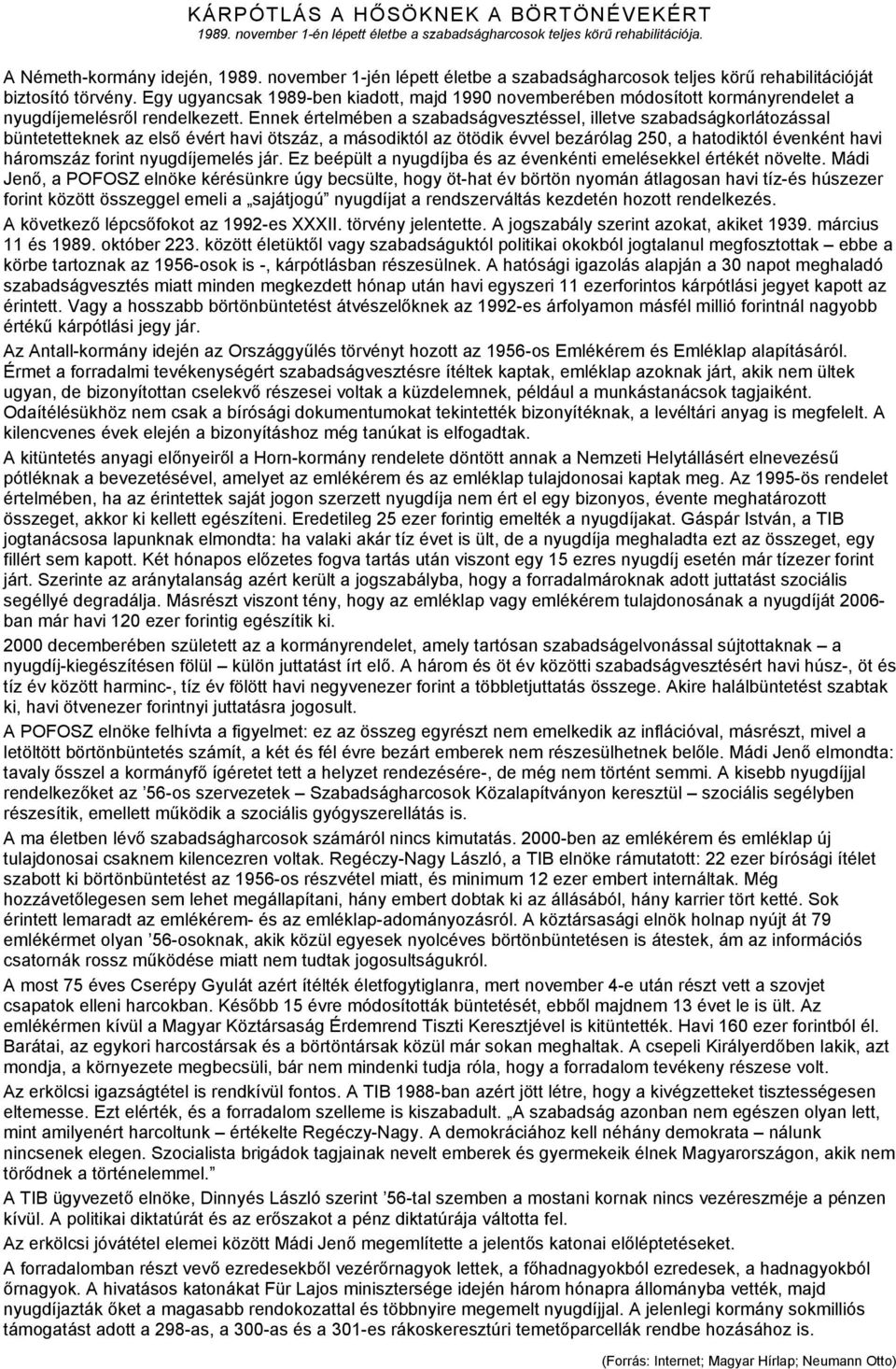 Egy ugyancsak 1989-ben kiadott, majd 1990 novemberében módosított kormányrendelet a nyugdíjemelésről rendelkezett.