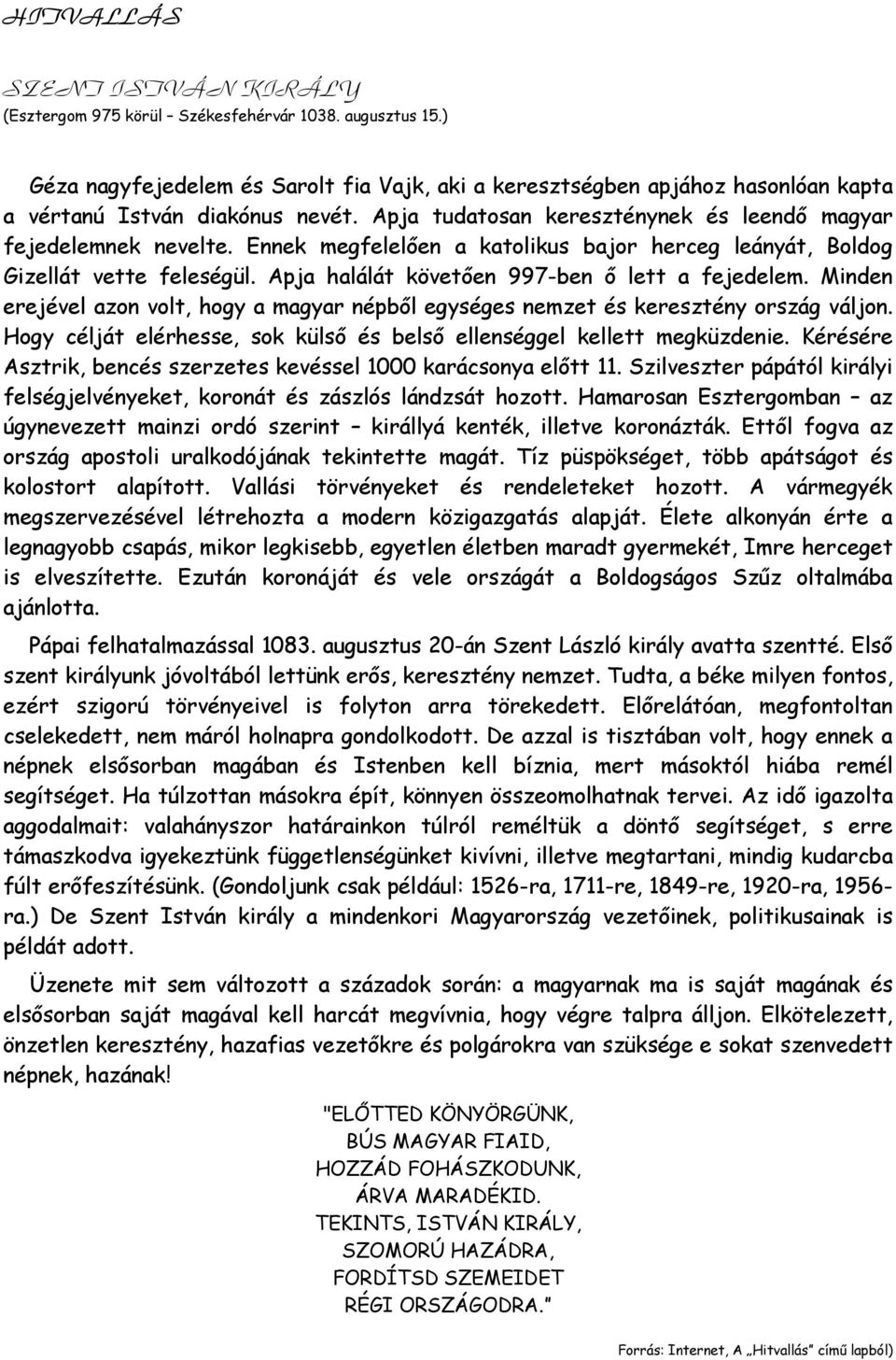 Ennek megfelelően a katolikus bajor herceg leányát, Boldog Gizellát vette feleségül. Apja halálát követően 997-ben ő lett a fejedelem.