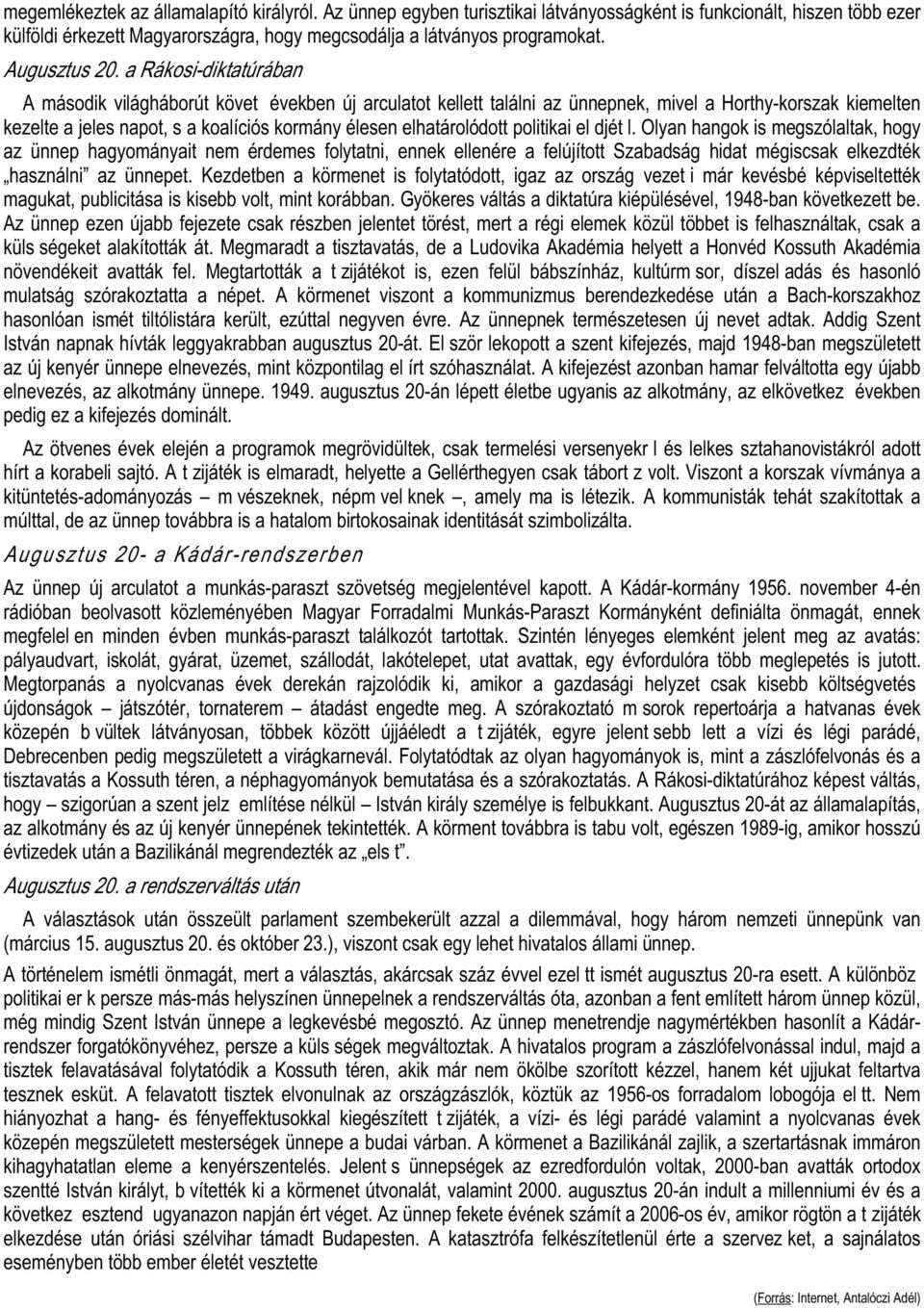 a Rákosi-diktatúrában A második világháborút követő években új arculatot kellett találni az ünnepnek, mivel a Horthy-korszak kiemelten kezelte a jeles napot, s a koalíciós kormány élesen