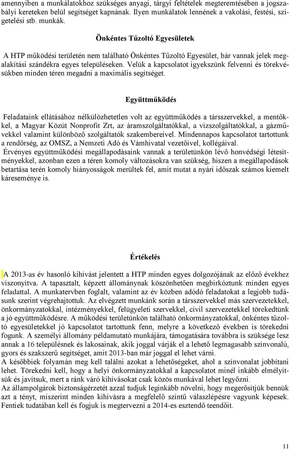 Velük a kapcsolatot igyekszünk felvenni és törekvésükben minden téren megadni a maximális segítséget.