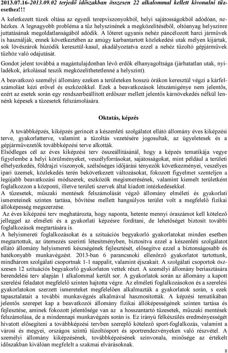 A lőteret ugyanis nehéz páncélozott harci járművek is használják, ennek következtében az amúgy karbantartott közlekedési utak mélyen kijártak, sok lövészárok húzódik keresztül-kasul, akadályoztatva