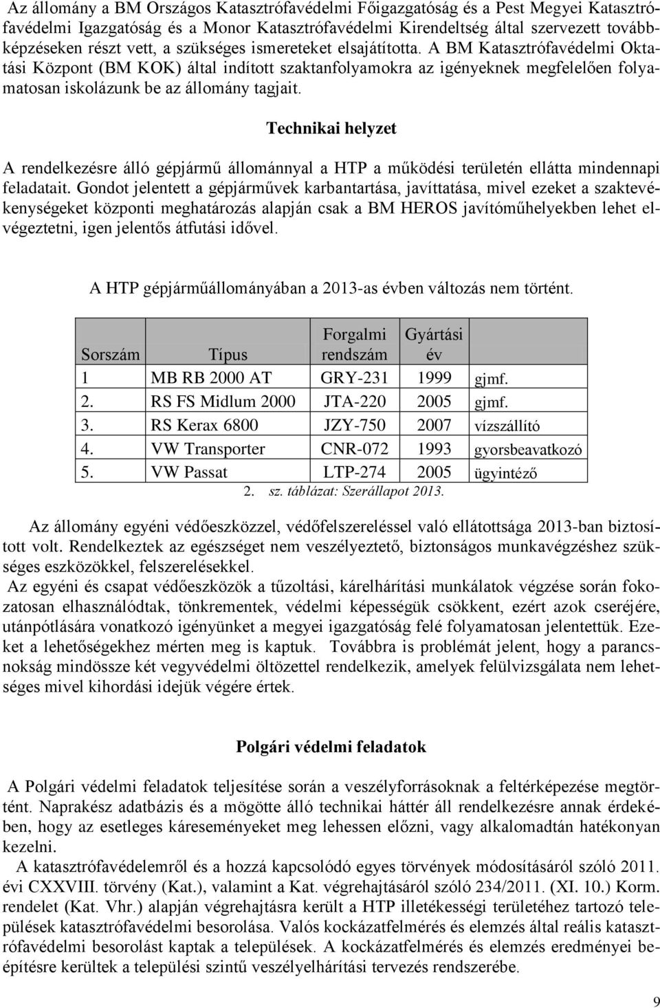 Technikai helyzet A rendelkezésre álló gépjármű állománnyal a HTP a működési területén ellátta mindennapi feladatait.