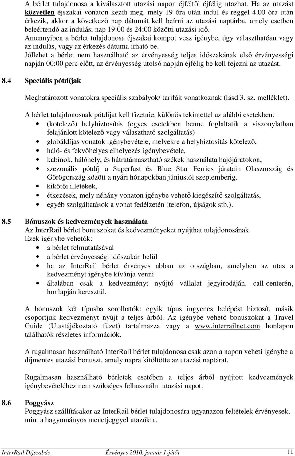 Amennyiben a bérlet tulajdonosa éjszakai kompot vesz igénybe, úgy választhatóan vagy az indulás, vagy az érkezés dátuma írható be.