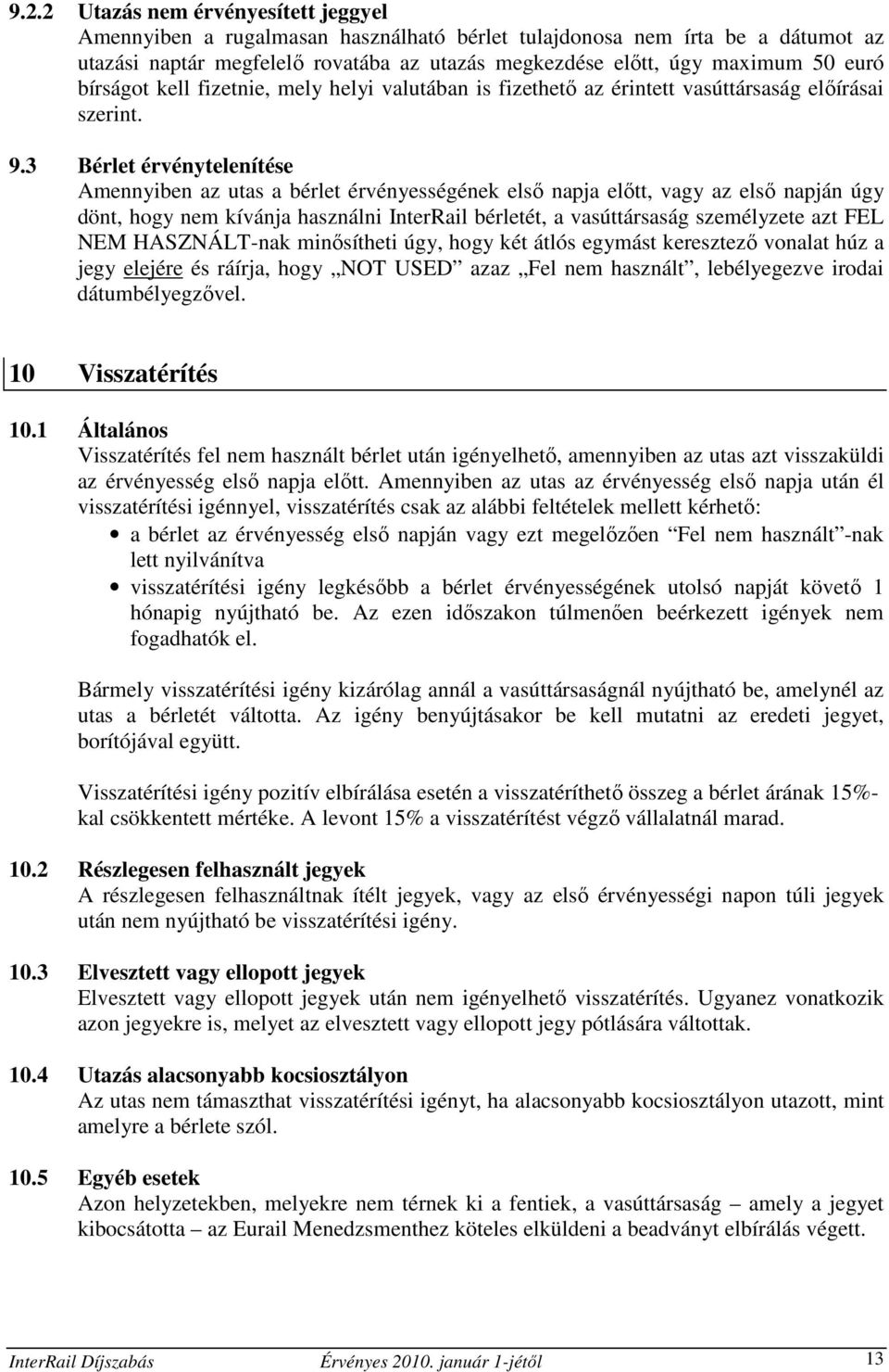 3 Bérlet érvénytelenítése Amennyiben az utas a bérlet érvényességének elsı napja elıtt, vagy az elsı napján úgy dönt, hogy nem kívánja használni InterRail bérletét, a vasúttársaság személyzete azt