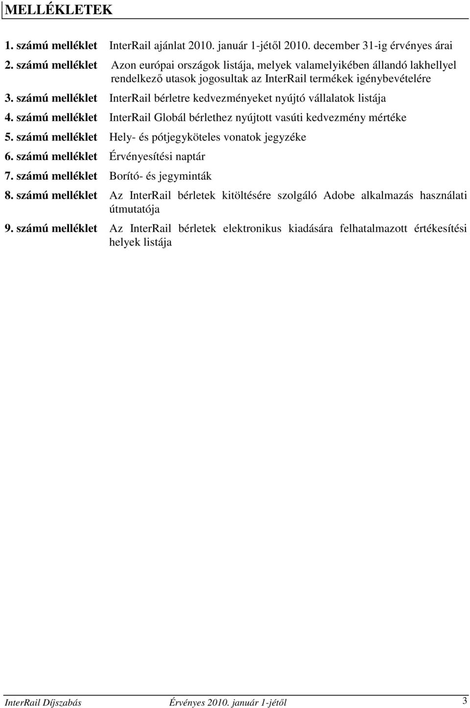 számú melléklet InterRail bérletre kedvezményeket nyújtó vállalatok listája 4. számú melléklet InterRail Globál bérlethez nyújtott vasúti kedvezmény mértéke 5.