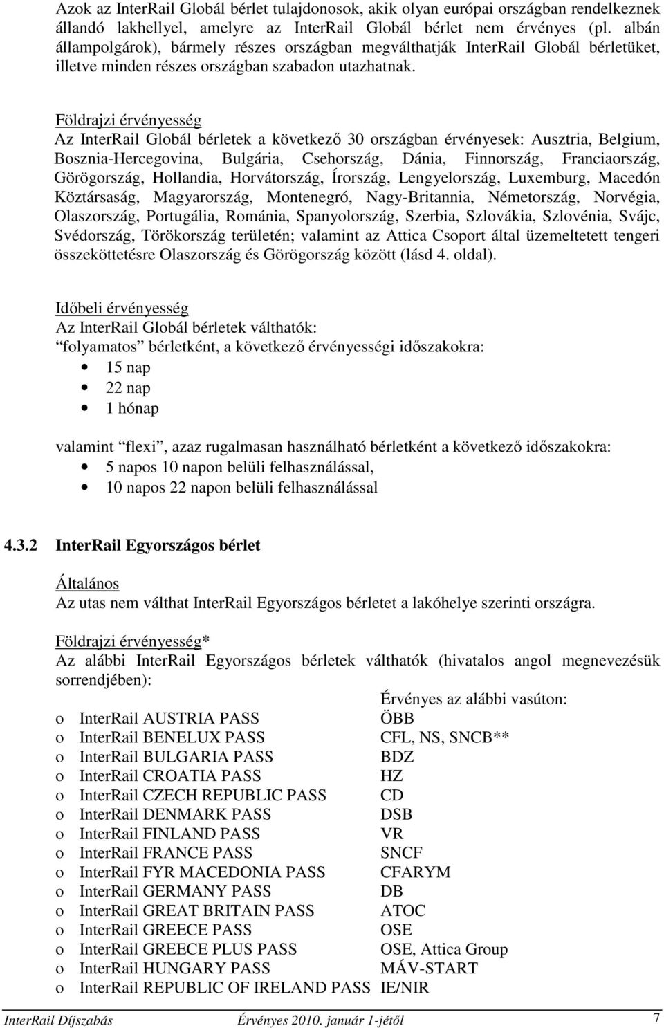 Földrajzi érvényesség Az InterRail Globál bérletek a következı 30 országban érvényesek: Ausztria, Belgium, Bosznia-Hercegovina, Bulgária, Csehország, Dánia, Finnország, Franciaország, Görögország,