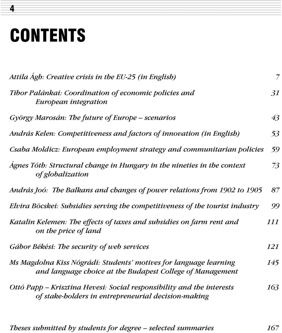 nineties in the context 73 of globalization András Joó: The Balkans and changes of power relations from 1902 to 1905 87 Elvira Böcskei: Subsidies serving the competitiveness of the tourist industry