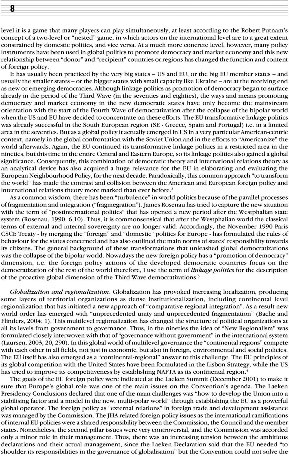 At a much more concrete level, however, many policy instruments have been used in global politics to promote democracy and market economy and this new relationship between donor and recipient