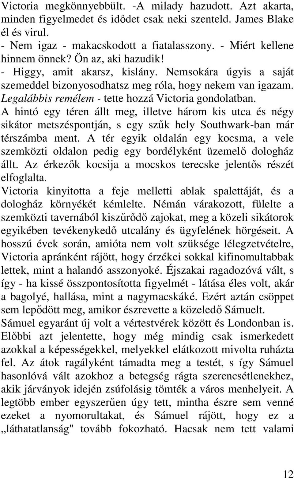 Legalábbis remélem - tette hozzá Victoria gondolatban. A hintó egy téren állt meg, illetve három kis utca és négy sikátor metszéspontján, s egy szűk hely Southwark-ban már térszámba ment.