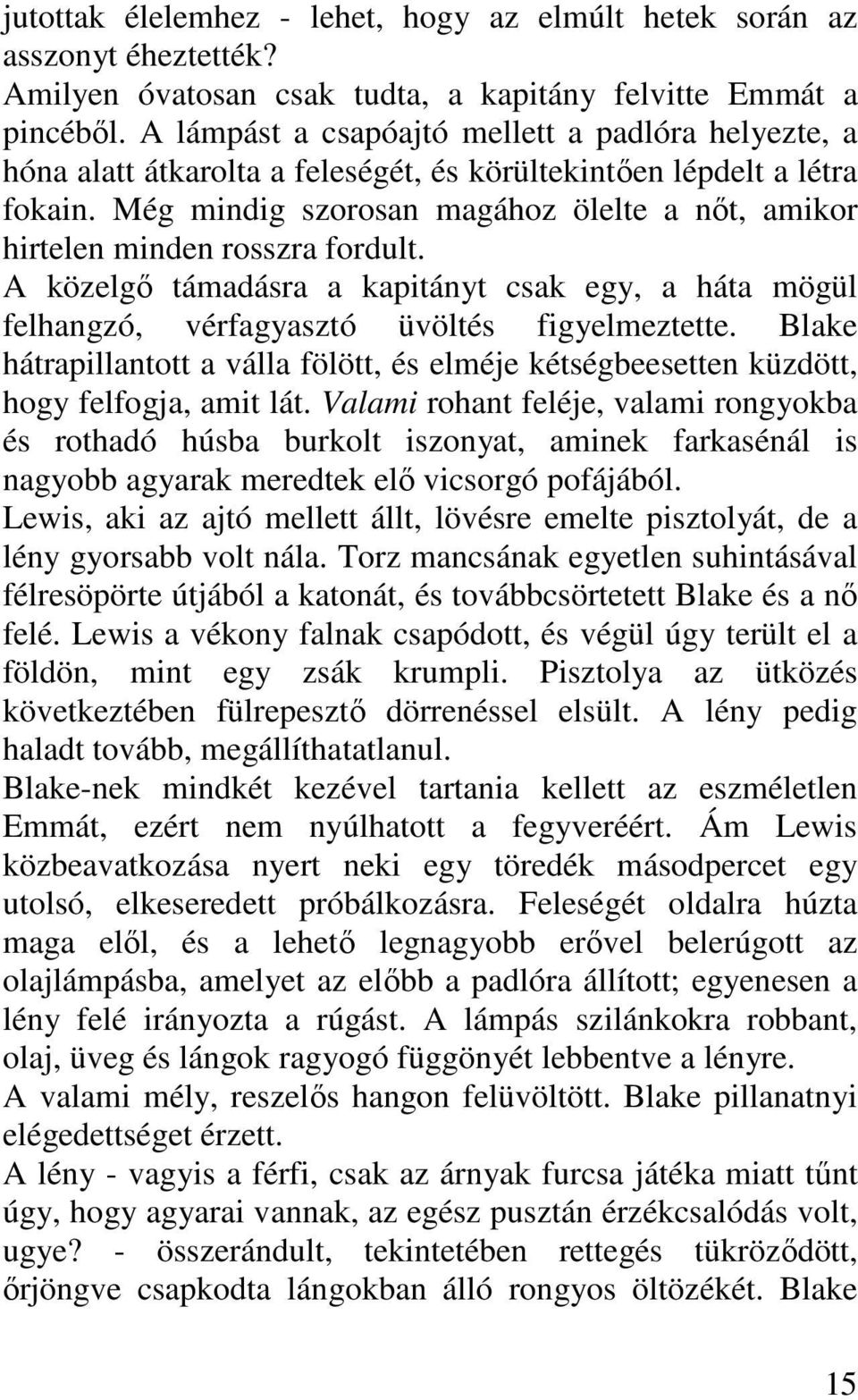 Még mindig szorosan magához ölelte a nőt, amikor hirtelen minden rosszra fordult. A közelgő támadásra a kapitányt csak egy, a háta mögül felhangzó, vérfagyasztó üvöltés figyelmeztette.