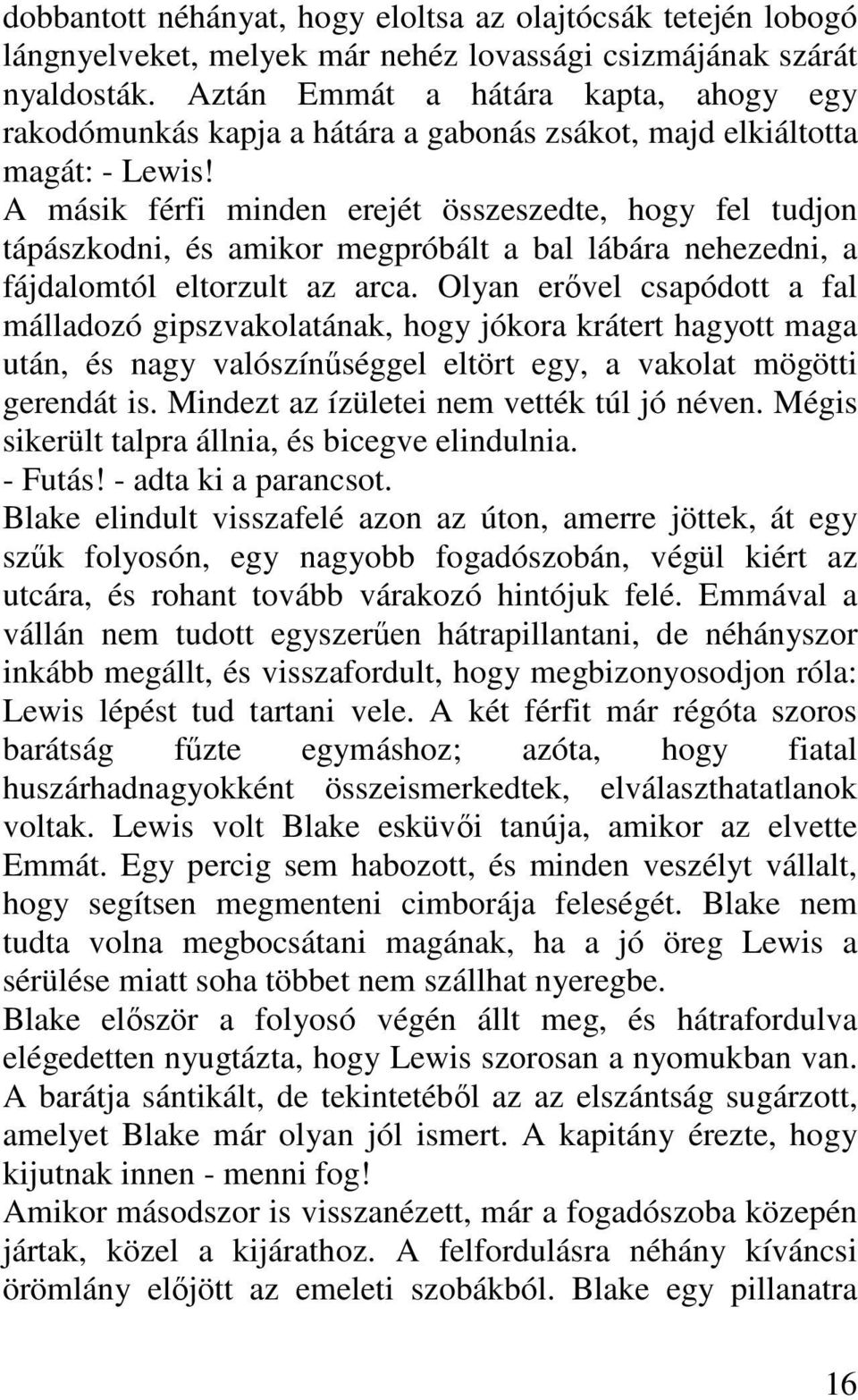 A másik férfi minden erejét összeszedte, hogy fel tudjon tápászkodni, és amikor megpróbált a bal lábára nehezedni, a fájdalomtól eltorzult az arca.