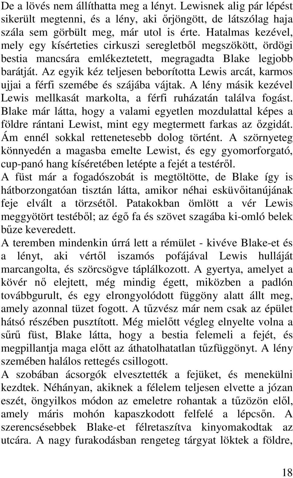 Az egyik kéz teljesen beborította Lewis arcát, karmos ujjai a férfi szemébe és szájába vájtak. A lény másik kezével Lewis mellkasát markolta, a férfi ruházatán találva fogást.