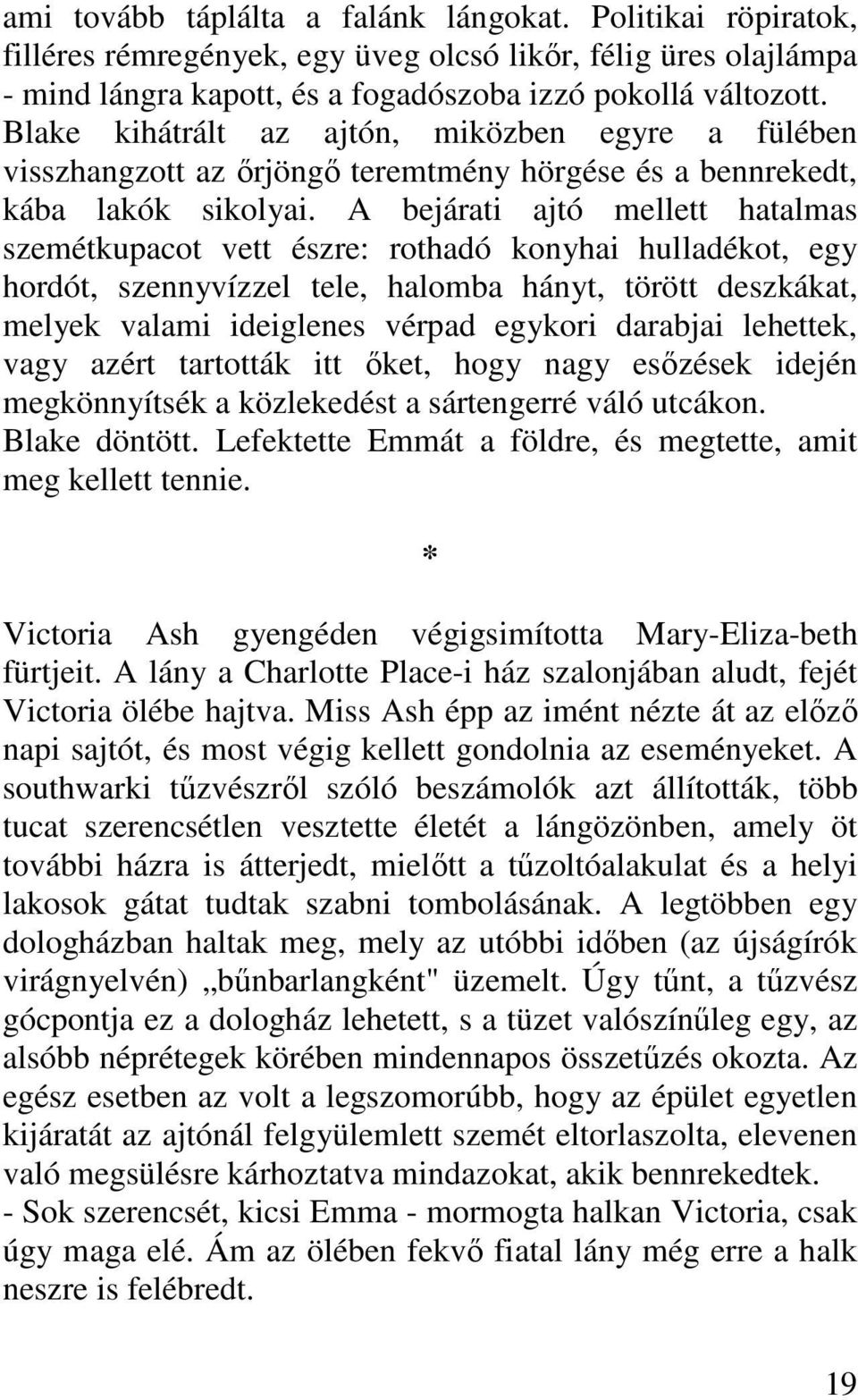 A bejárati ajtó mellett hatalmas szemétkupacot vett észre: rothadó konyhai hulladékot, egy hordót, szennyvízzel tele, halomba hányt, törött deszkákat, melyek valami ideiglenes vérpad egykori darabjai