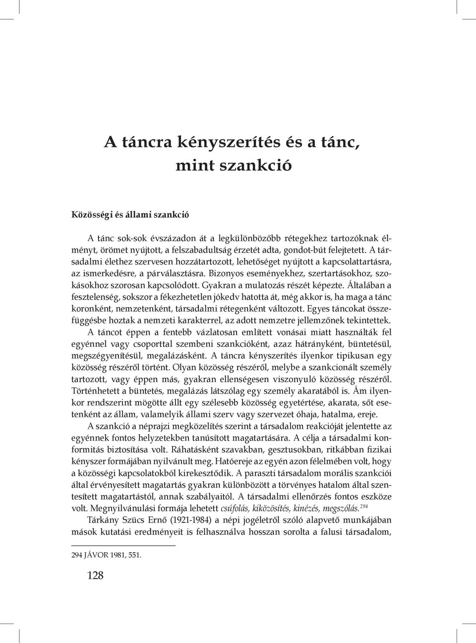 Bizonyos eseményekhez, szertartásokhoz, szokásokhoz szorosan kapcsolódott. Gyakran a mulatozás részét képezte.