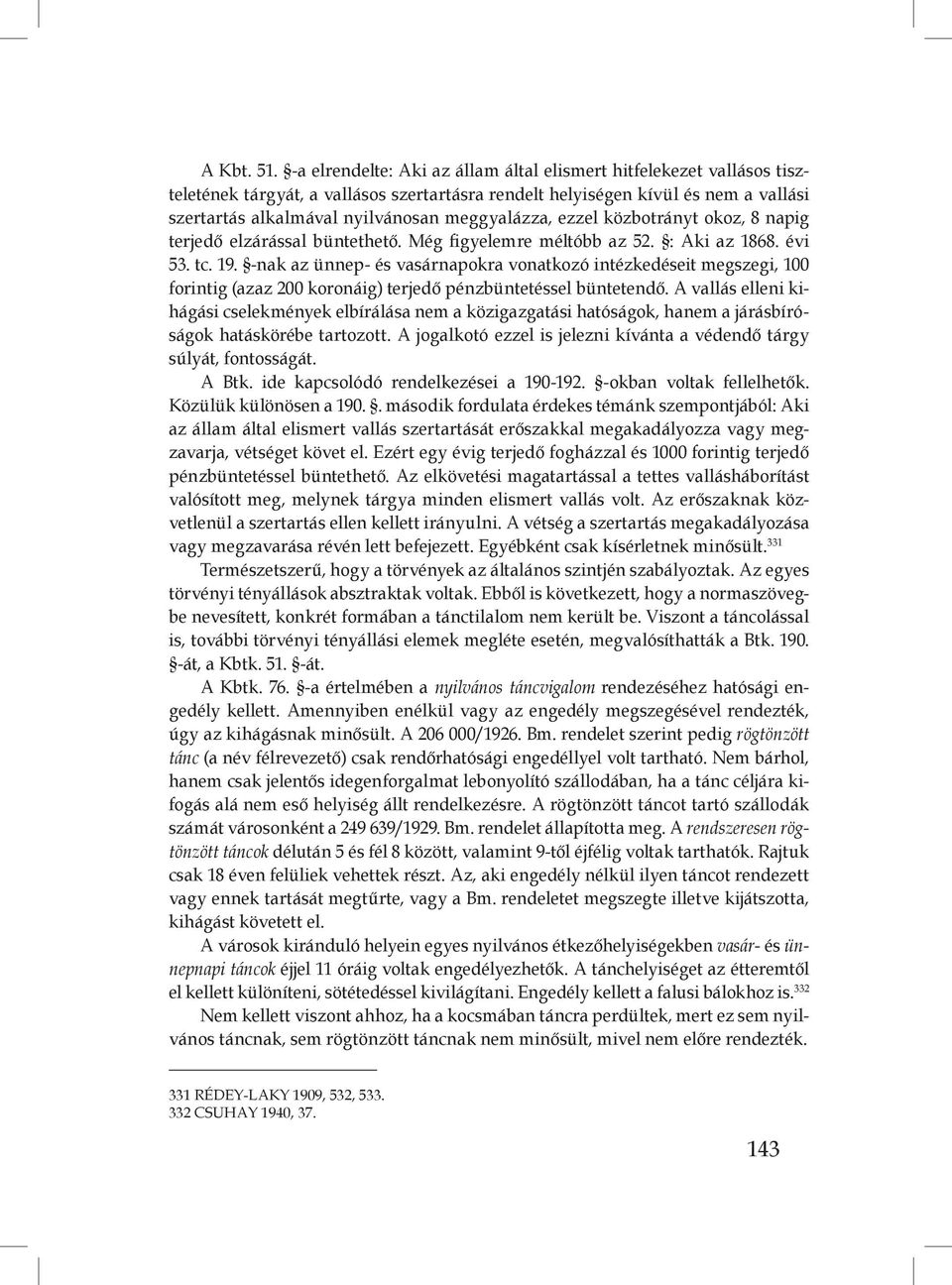 meggyalázza, ezzel közbotrányt okoz, 8 napig terjedő elzárással büntethető. Még figyelemre méltóbb az 52. : Aki az 1868. évi 53. tc. 19.