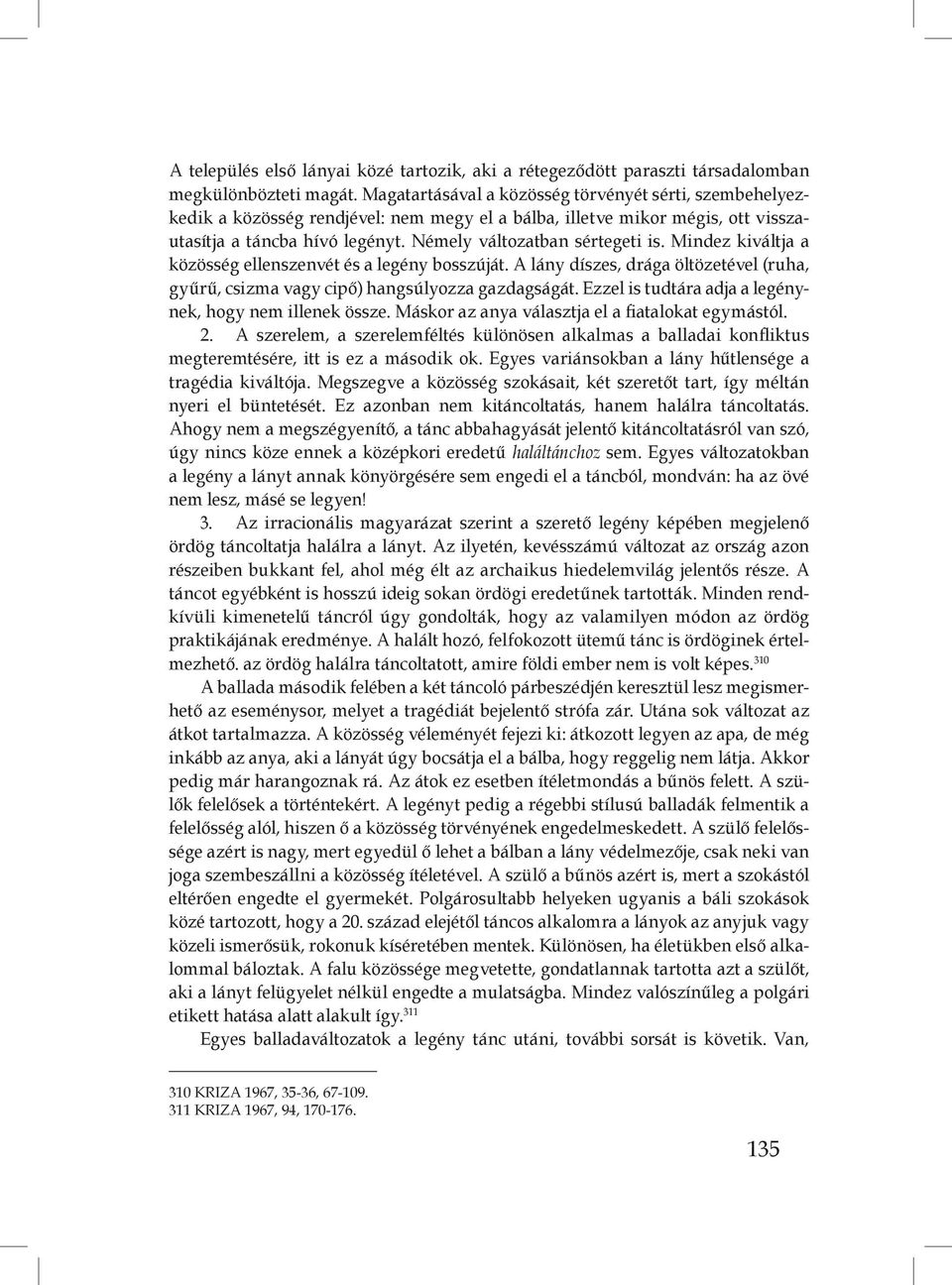 Mindez kiváltja a közösség ellenszenvét és a legény bosszúját. A lány díszes, drága öltözetével (ruha, gyűrű, csizma vagy cipő) hangsúlyozza gazdagságát.