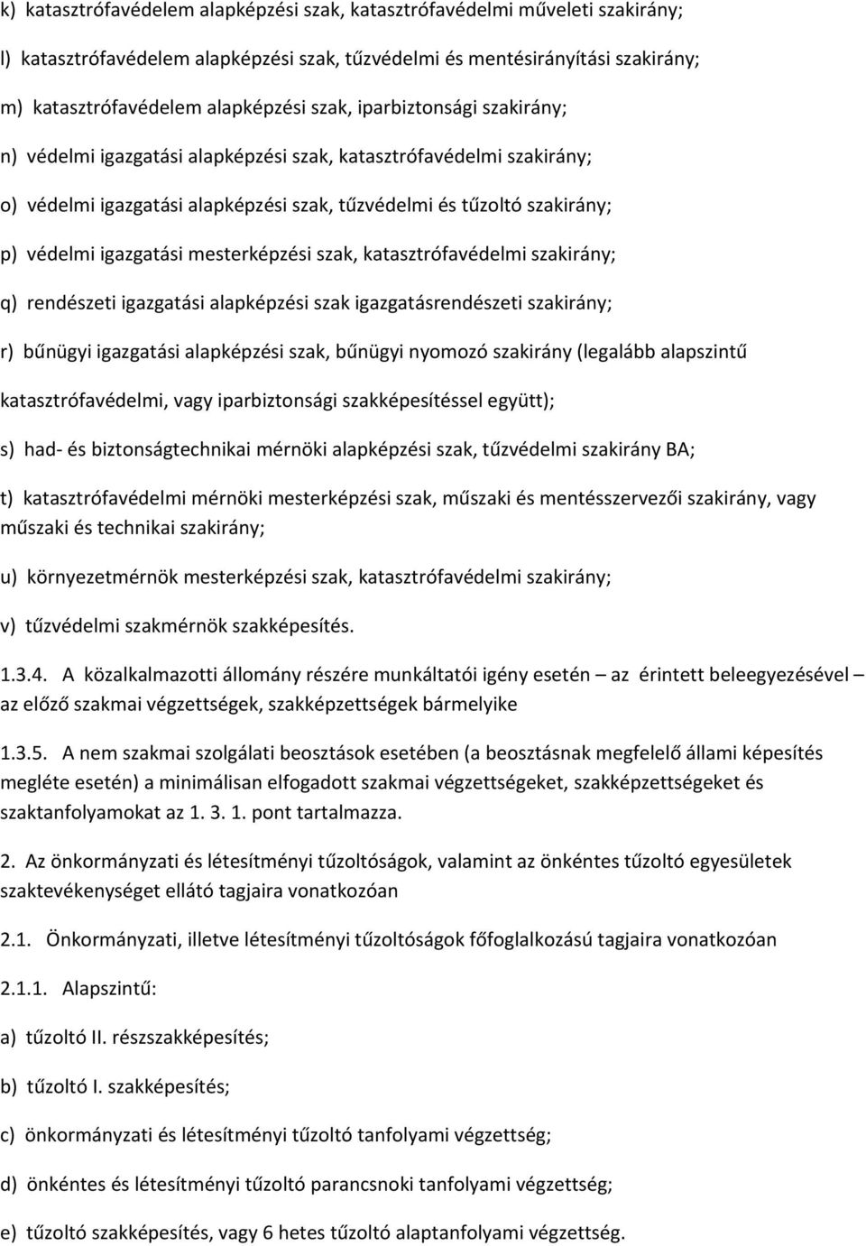 mesterképzési szak, katasztrófavédelmi szakirány; q) rendészeti igazgatási alapképzési szak igazgatásrendészeti szakirány; r) bűnügyi igazgatási alapképzési szak, bűnügyi nyomozó szakirány (legalább