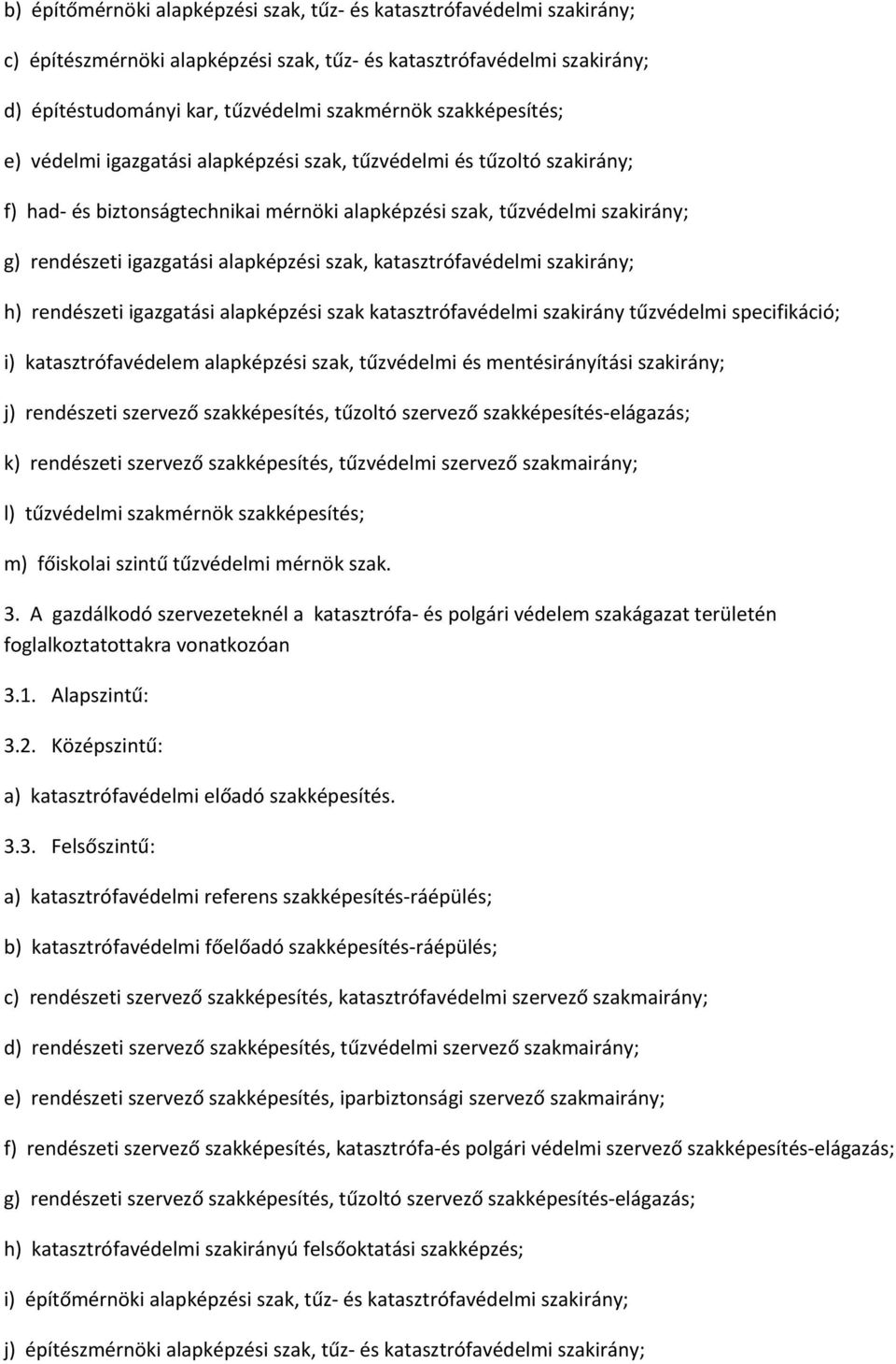 alapképzési szak, katasztrófavédelmi szakirány; h) rendészeti igazgatási alapképzési szak katasztrófavédelmi szakirány tűzvédelmi specifikáció; i) katasztrófavédelem alapképzési szak, tűzvédelmi és