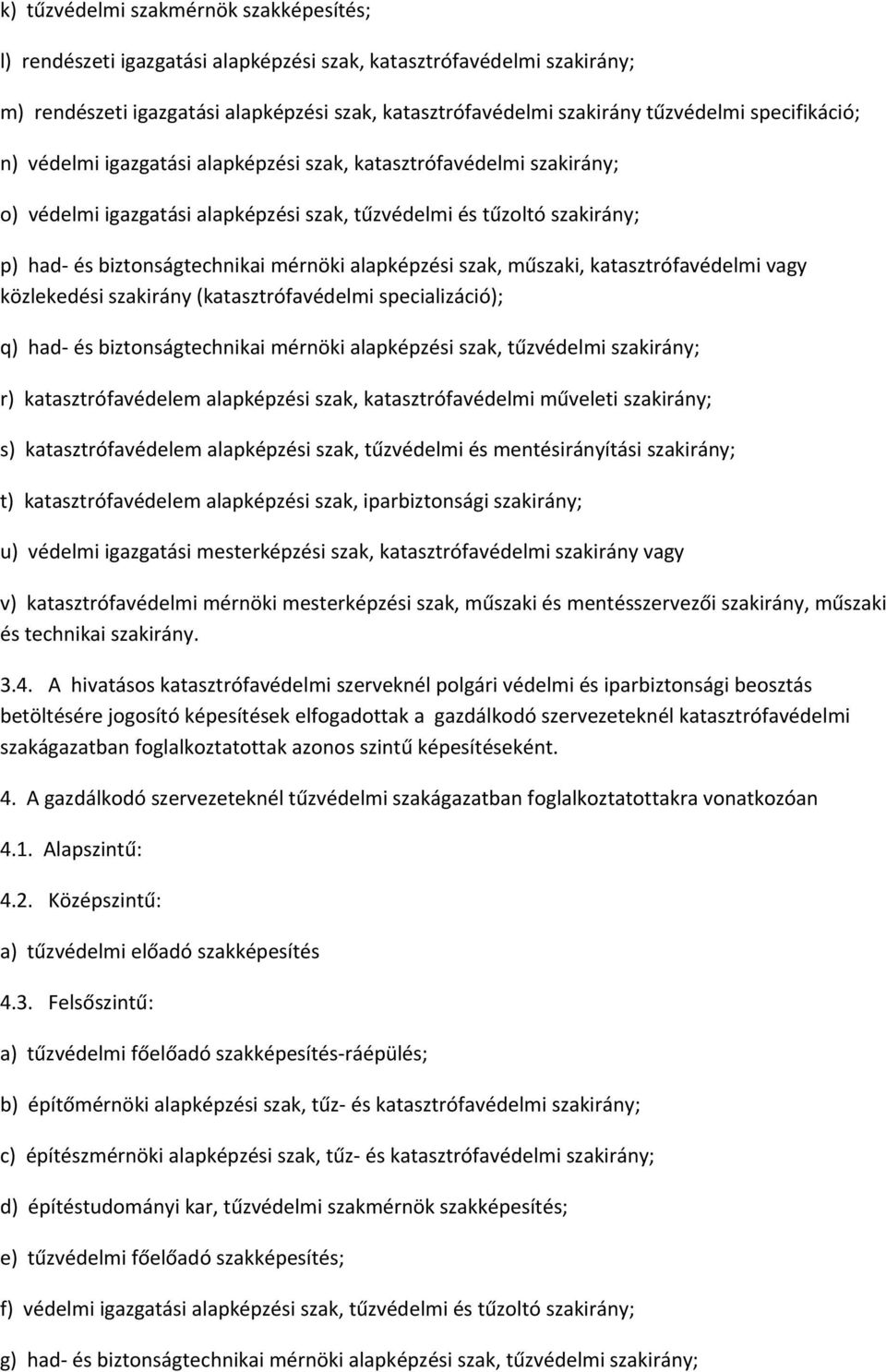 alapképzési szak, műszaki, katasztrófavédelmi vagy közlekedési szakirány (katasztrófavédelmi specializáció); q) had- és biztonságtechnikai mérnöki alapképzési szak, tűzvédelmi szakirány; r)